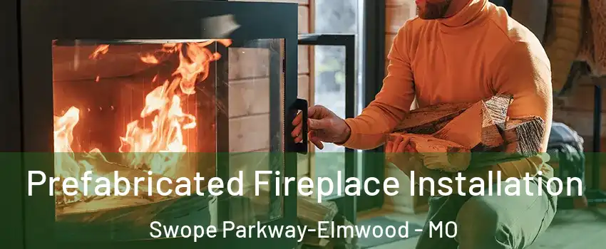 Prefabricated Fireplace Installation Swope Parkway-Elmwood - MO