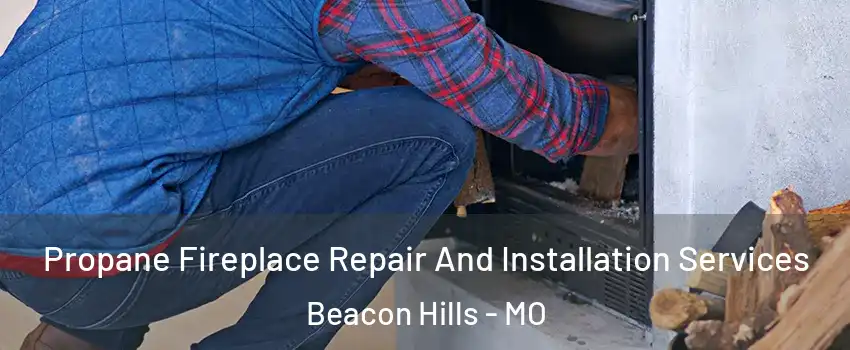 Propane Fireplace Repair And Installation Services Beacon Hills - MO