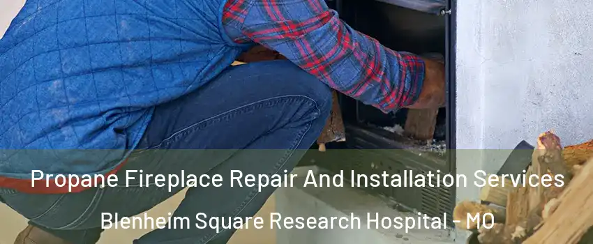 Propane Fireplace Repair And Installation Services Blenheim Square Research Hospital - MO