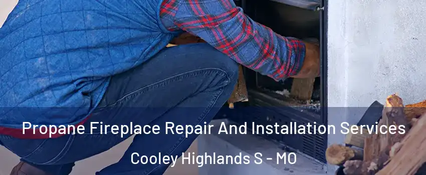 Propane Fireplace Repair And Installation Services Cooley Highlands S - MO