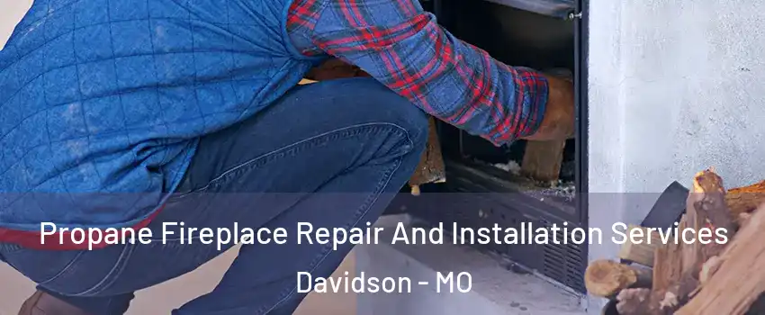 Propane Fireplace Repair And Installation Services Davidson - MO