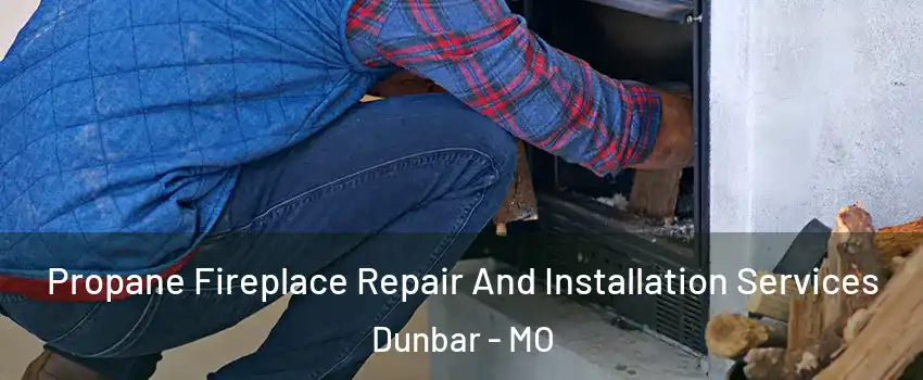 Propane Fireplace Repair And Installation Services Dunbar - MO