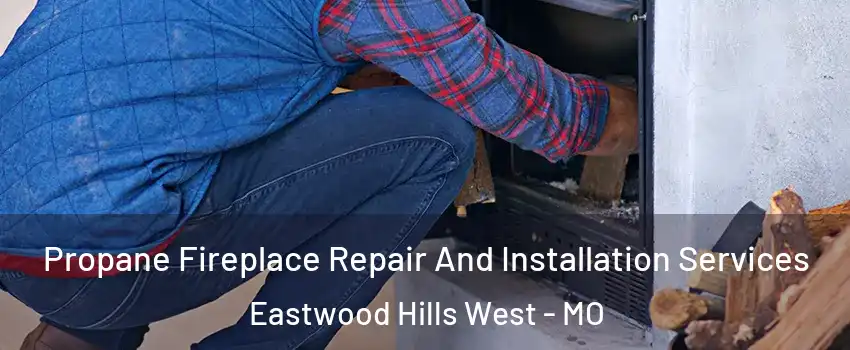Propane Fireplace Repair And Installation Services Eastwood Hills West - MO