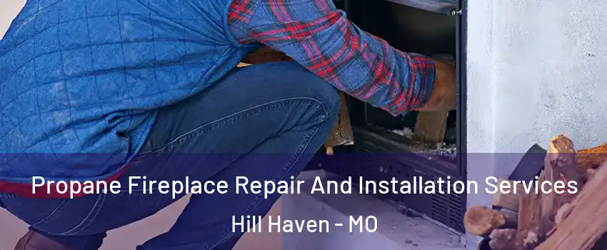 Propane Fireplace Repair And Installation Services Hill Haven - MO