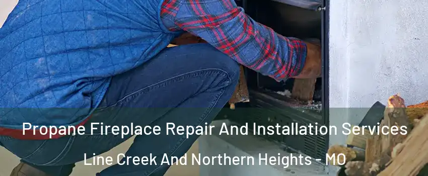 Propane Fireplace Repair And Installation Services Line Creek And Northern Heights - MO