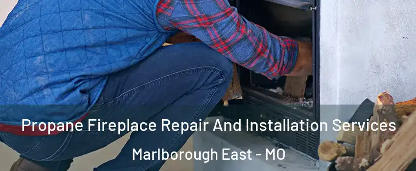 Propane Fireplace Repair And Installation Services Marlborough East - MO