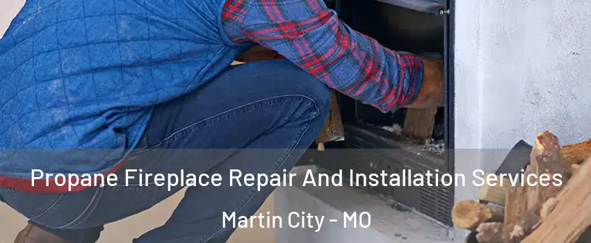 Propane Fireplace Repair And Installation Services Martin City - MO