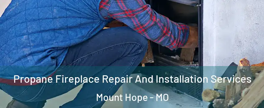 Propane Fireplace Repair And Installation Services Mount Hope - MO