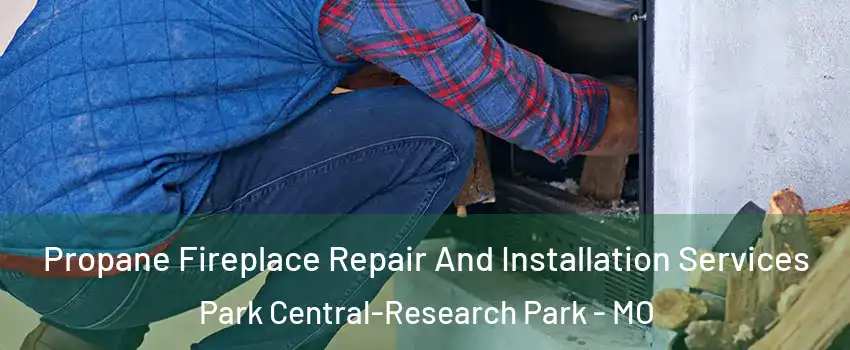 Propane Fireplace Repair And Installation Services Park Central-Research Park - MO