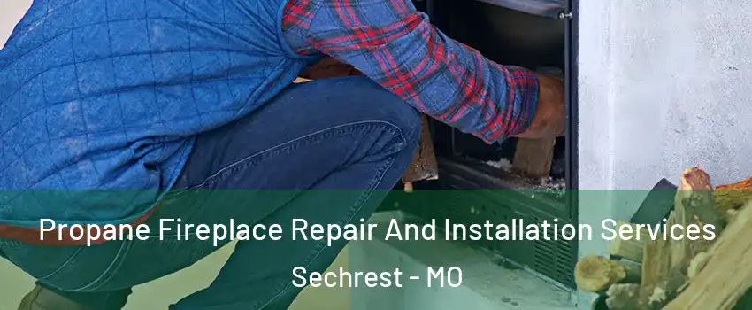 Propane Fireplace Repair And Installation Services Sechrest - MO
