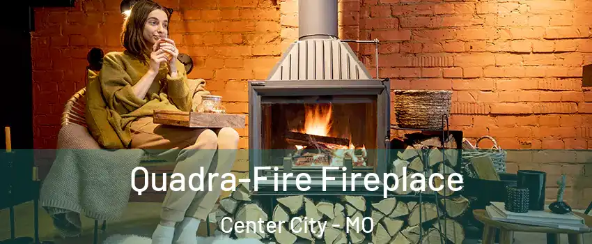 Quadra-Fire Fireplace Center City - MO