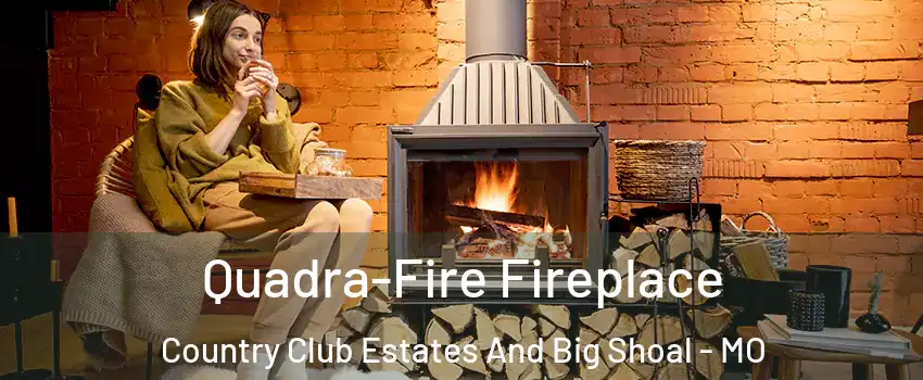 Quadra-Fire Fireplace Country Club Estates And Big Shoal - MO