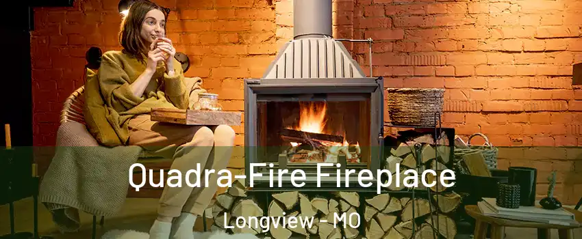 Quadra-Fire Fireplace Longview - MO