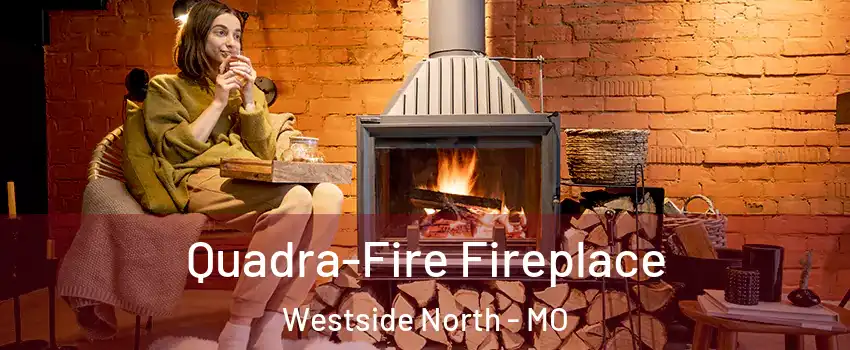 Quadra-Fire Fireplace Westside North - MO