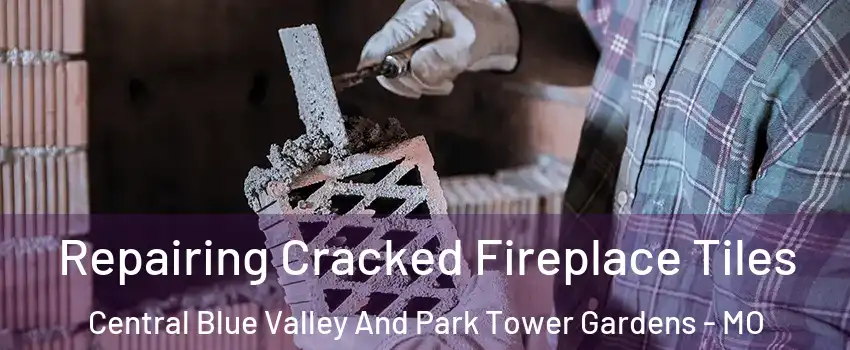 Repairing Cracked Fireplace Tiles Central Blue Valley And Park Tower Gardens - MO