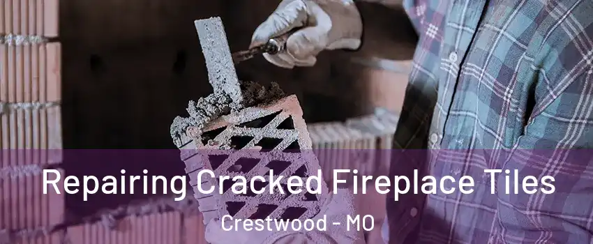 Repairing Cracked Fireplace Tiles Crestwood - MO