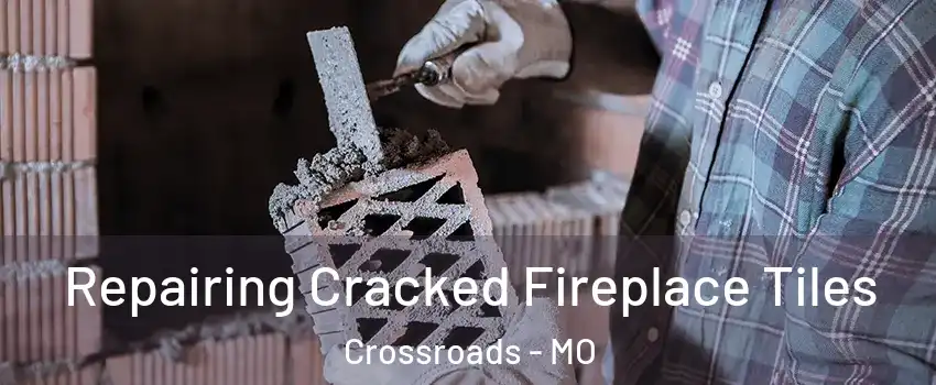 Repairing Cracked Fireplace Tiles Crossroads - MO