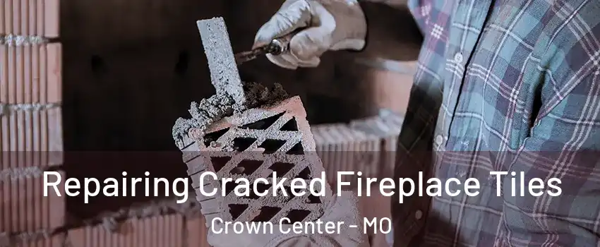 Repairing Cracked Fireplace Tiles Crown Center - MO