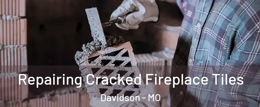 Repairing Cracked Fireplace Tiles Davidson - MO