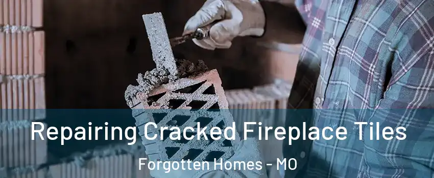 Repairing Cracked Fireplace Tiles Forgotten Homes - MO