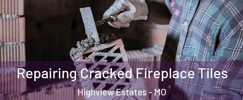 Repairing Cracked Fireplace Tiles Highview Estates - MO