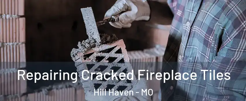 Repairing Cracked Fireplace Tiles Hill Haven - MO