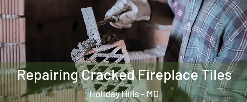 Repairing Cracked Fireplace Tiles Holiday Hills - MO