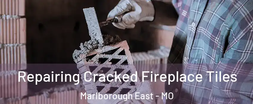 Repairing Cracked Fireplace Tiles Marlborough East - MO