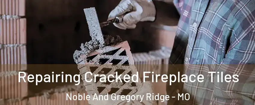 Repairing Cracked Fireplace Tiles Noble And Gregory Ridge - MO