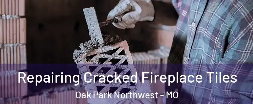 Repairing Cracked Fireplace Tiles Oak Park Northwest - MO