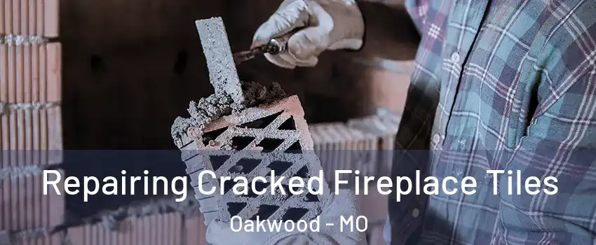 Repairing Cracked Fireplace Tiles Oakwood - MO