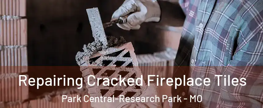 Repairing Cracked Fireplace Tiles Park Central-Research Park - MO
