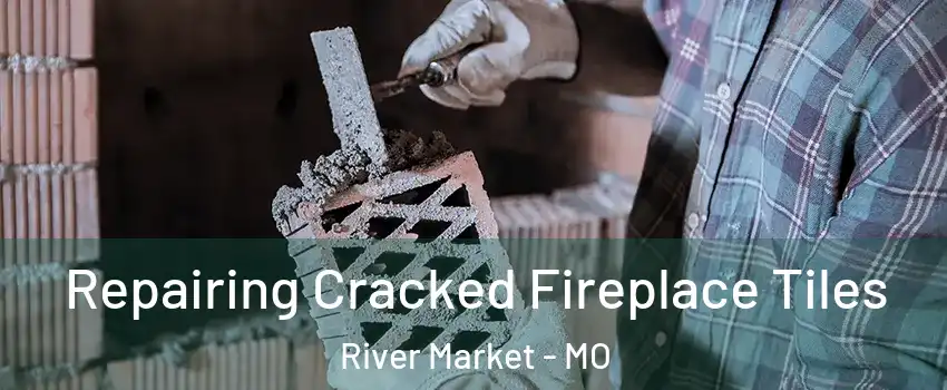 Repairing Cracked Fireplace Tiles River Market - MO