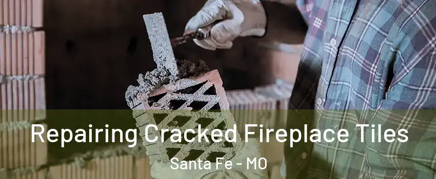 Repairing Cracked Fireplace Tiles Santa Fe - MO