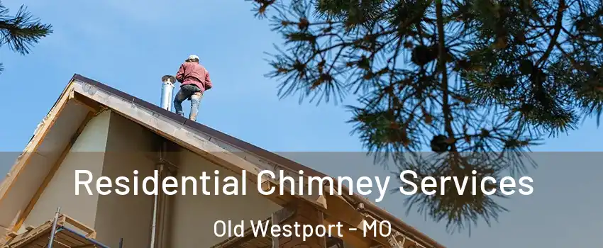 Residential Chimney Services Old Westport - MO