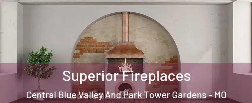 Superior Fireplaces Central Blue Valley And Park Tower Gardens - MO