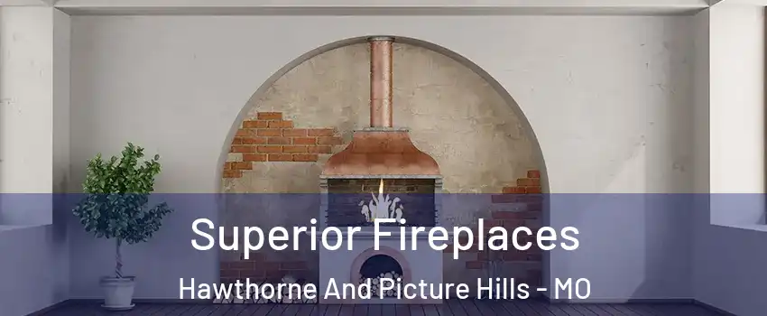 Superior Fireplaces Hawthorne And Picture Hills - MO