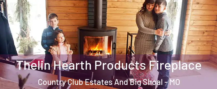 Thelin Hearth Products Fireplace Country Club Estates And Big Shoal - MO