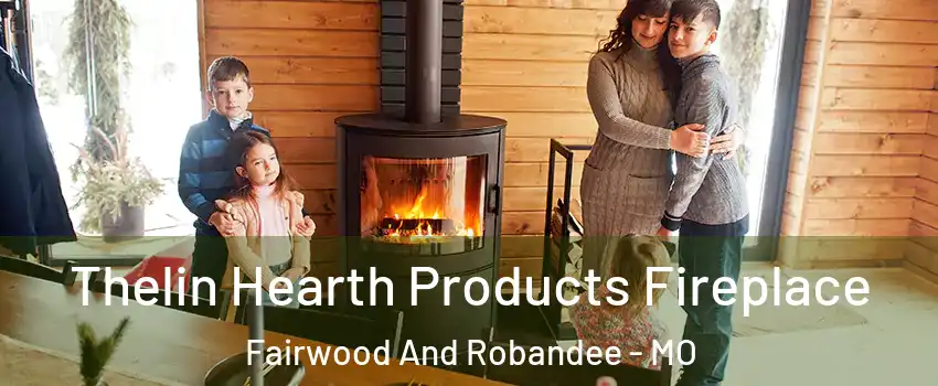 Thelin Hearth Products Fireplace Fairwood And Robandee - MO