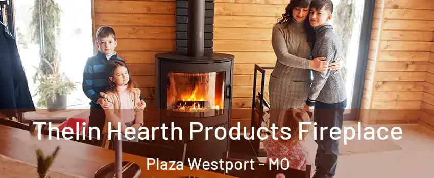 Thelin Hearth Products Fireplace Plaza Westport - MO