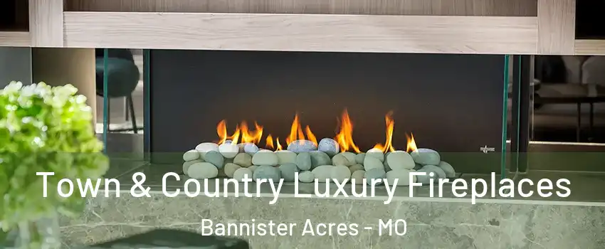 Town & Country Luxury Fireplaces Bannister Acres - MO