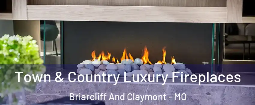 Town & Country Luxury Fireplaces Briarcliff And Claymont - MO