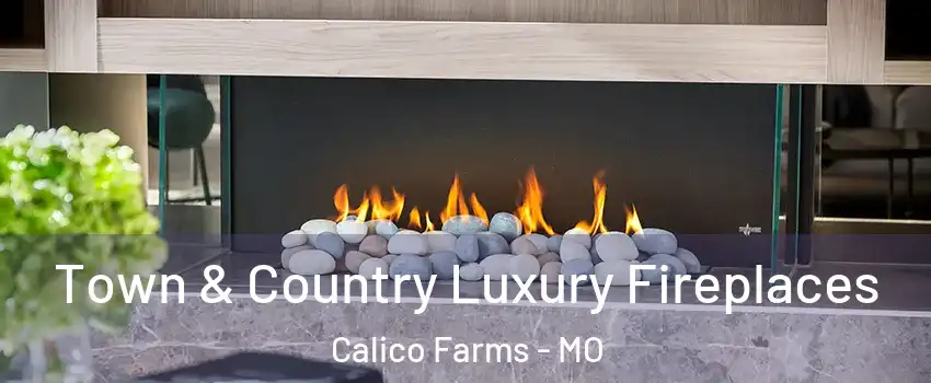 Town & Country Luxury Fireplaces Calico Farms - MO