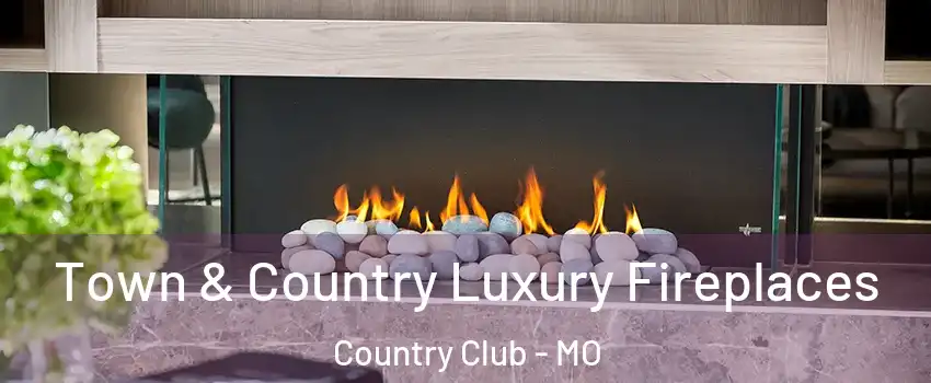 Town & Country Luxury Fireplaces Country Club - MO