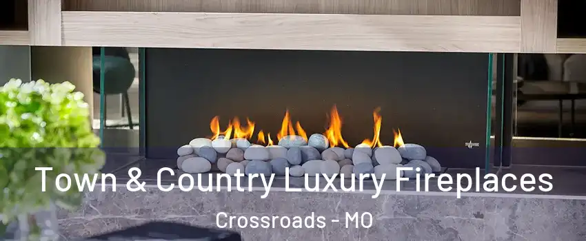 Town & Country Luxury Fireplaces Crossroads - MO