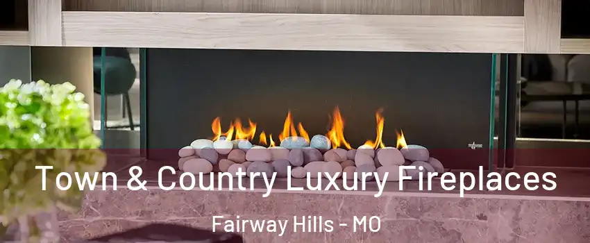Town & Country Luxury Fireplaces Fairway Hills - MO