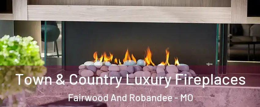 Town & Country Luxury Fireplaces Fairwood And Robandee - MO