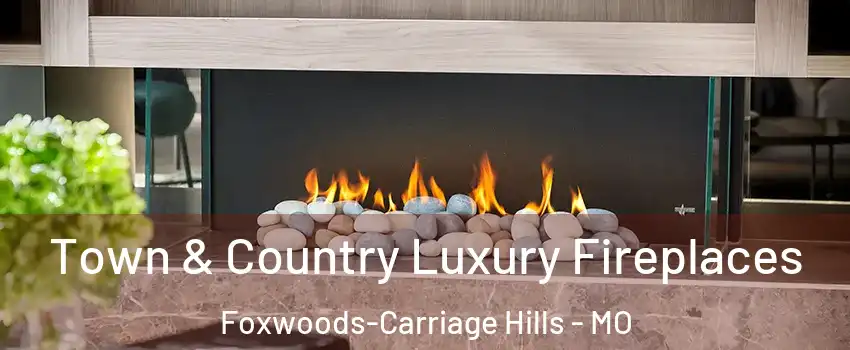 Town & Country Luxury Fireplaces Foxwoods-Carriage Hills - MO