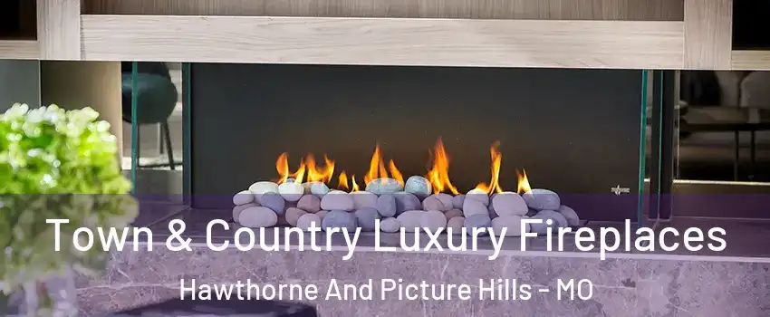 Town & Country Luxury Fireplaces Hawthorne And Picture Hills - MO