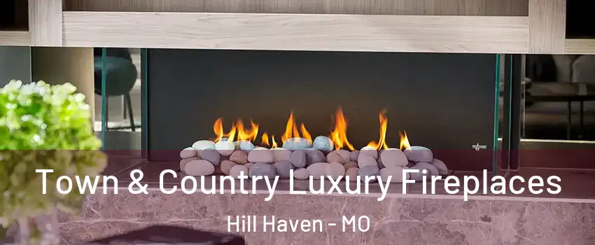 Town & Country Luxury Fireplaces Hill Haven - MO